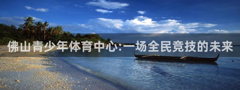 佛山青少年体育中心:一场全民竞技的未来